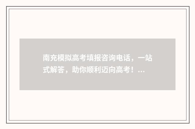 南充模拟高考填报咨询电话，一站式解答，助你顺利迈向高考！ 南充冲刺模拟卷