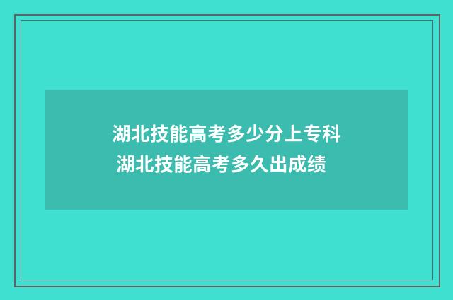 湖北技能高考多少分上专科 湖北技能高考多久出成绩