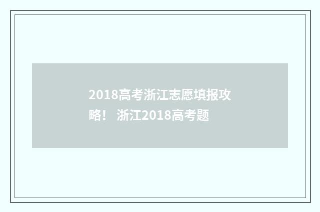 2018高考浙江志愿填报攻略！ 浙江2018高考题