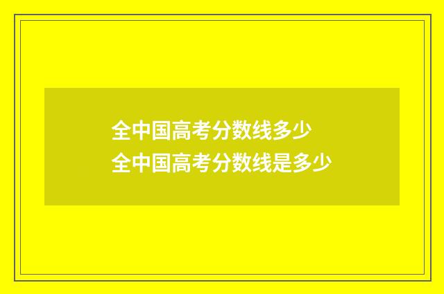 全中国高考分数线多少 全中国高考分数线是多少
