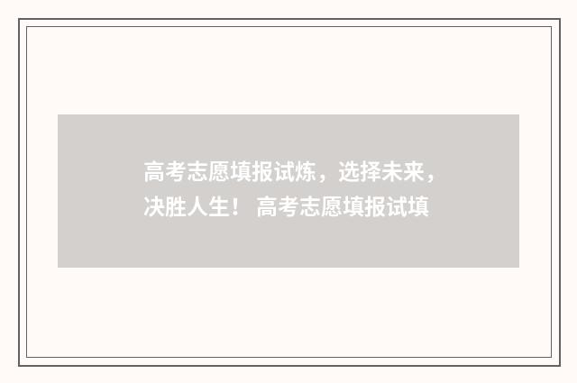 高考志愿填报试炼，选择未来，决胜人生！ 高考志愿填报试填