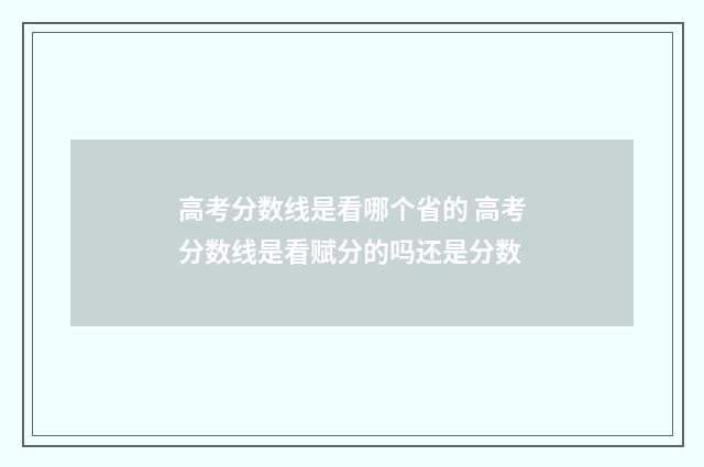 高考分数线是看哪个省的 高考分数线是看赋分的吗还是分数