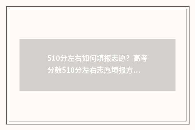 510分左右如何填报志愿？高考分数510分左右志愿填报方案 510分可以考上什么高中
