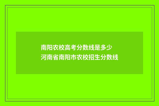 南阳农校高考分数线是多少 河南省南阳市农校招生分数线
