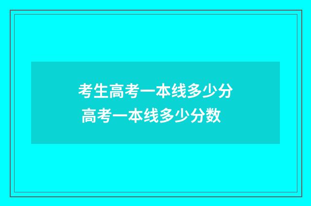 考生高考一本线多少分 高考一本线多少分数
