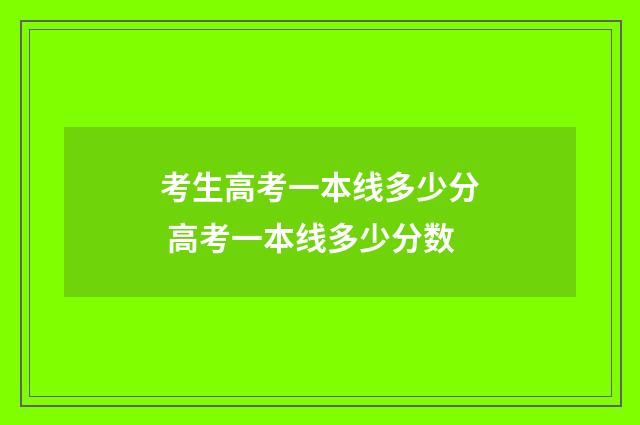 考生高考一本线多少分 高考一本线多少分数