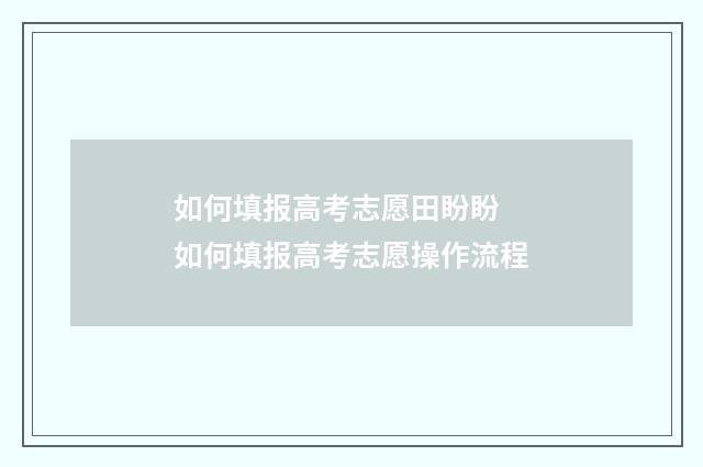 如何填报高考志愿田盼盼 如何填报高考志愿操作流程