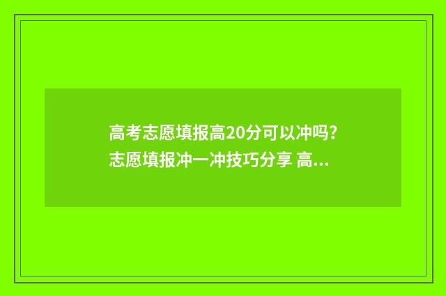 高考志愿填报高20分可以冲吗？志愿填报冲一冲技巧分享 高考志愿填报高考前还是高考后