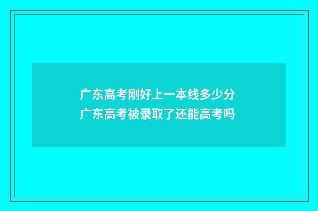 广东高考刚好上一本线多少分 广东高考被录取了还能高考吗