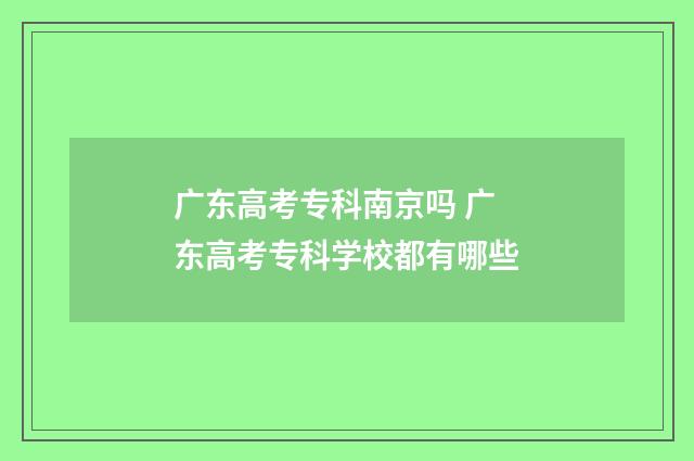 广东高考专科南京吗 广东高考专科学校都有哪些
