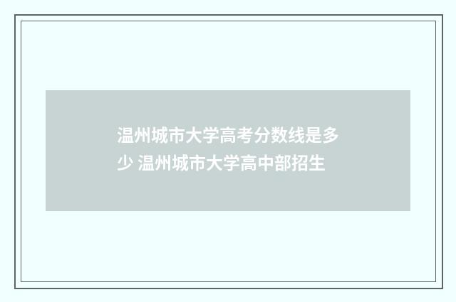 温州城市大学高考分数线是多少 温州城市大学高中部招生