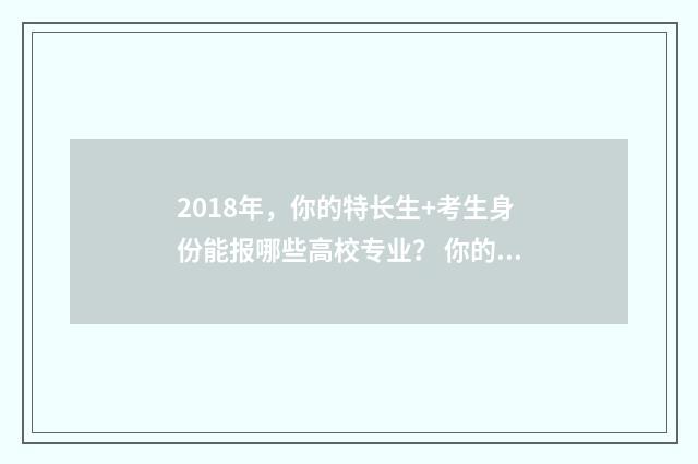 2018年，你的特长生+考生身份能报哪些高校专业？ 你的2018年记忆