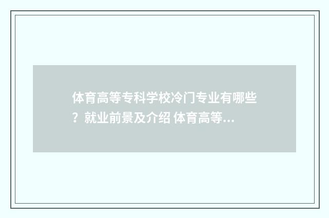 体育高等专科学校冷门专业有哪些？就业前景及介绍 体育高等专科学校单招录取分数线