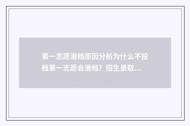 第一志愿滑档原因分析为什么不投档第一志愿会滑档？招生录取规则详解 第一志愿滑档怎么办