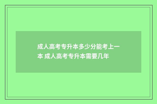 成人高考专升本多少分能考上一本 成人高考专升本需要几年