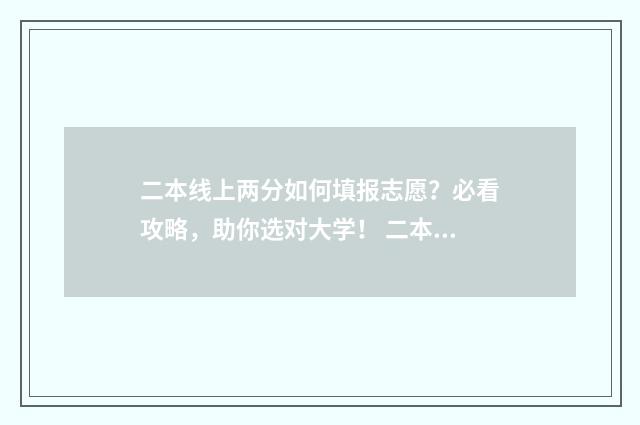 二本线上两分如何填报志愿？必看攻略，助你选对大学！ 二本线下2分能报二批学校吗