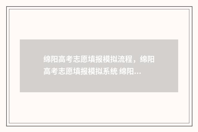 绵阳高考志愿填报模拟流程，绵阳高考志愿填报模拟系统 绵阳高考志愿填报系统入口