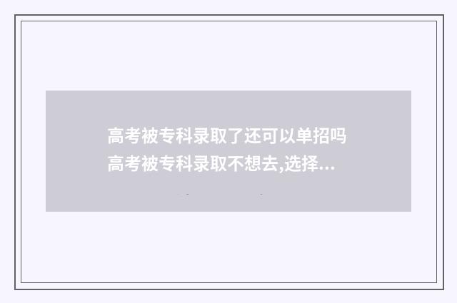 高考被专科录取了还可以单招吗 高考被专科录取不想去,选择其它专科