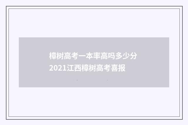 樟树高考一本率高吗多少分 2021江西樟树高考喜报