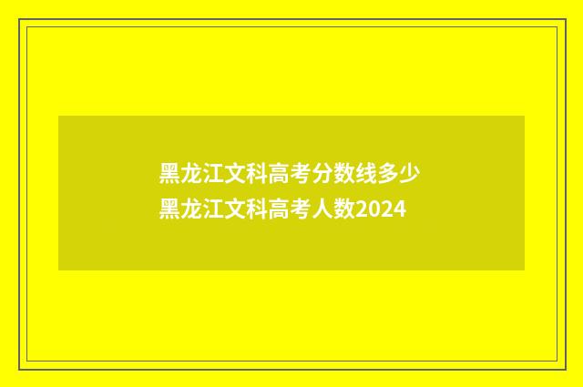 黑龙江文科高考分数线多少 黑龙江文科高考人数2024