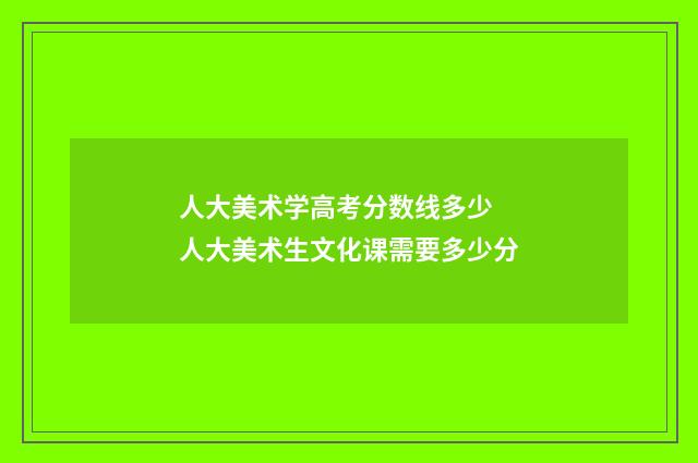 人大美术学高考分数线多少 人大美术生文化课需要多少分
