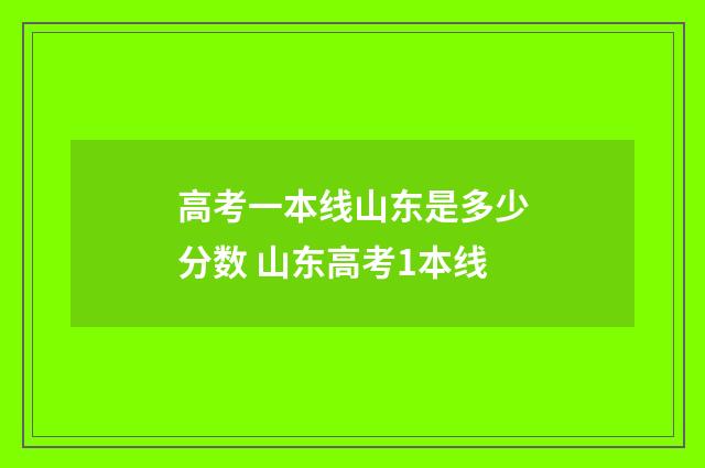 高考一本线山东是多少分数 山东高考1本线