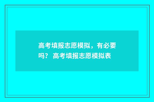 高考填报志愿模拟，有必要吗？ 高考填报志愿模拟表