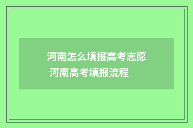 河南怎么填报高考志愿 河南高考填报流程
