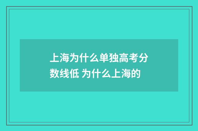 上海为什么单独高考分数线低 为什么上海的