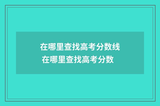 在哪里查找高考分数线 在哪里查找高考分数