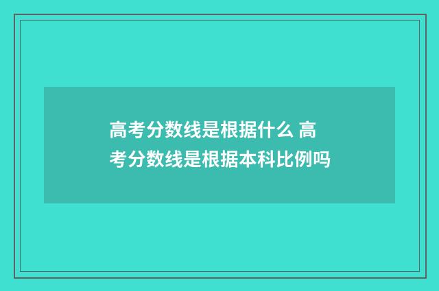 高考分数线是根据什么 高考分数线是根据本科比例吗