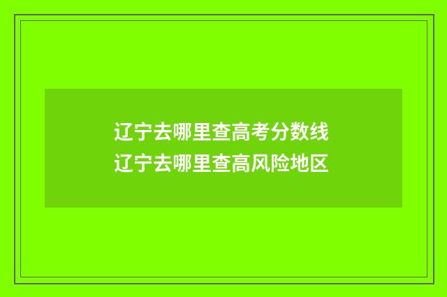 辽宁去哪里查高考分数线 辽宁去哪里查高风险地区
