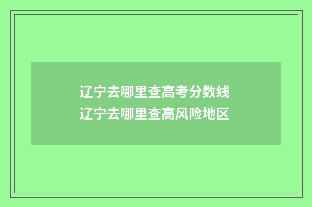 辽宁去哪里查高考分数线 辽宁去哪里查高风险地区