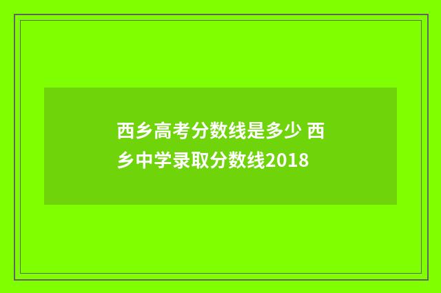 西乡高考分数线是多少 西乡中学录取分数线2018