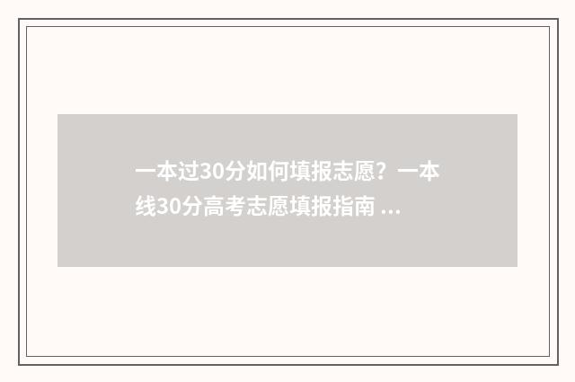 一本过30分如何填报志愿？一本线30分高考志愿填报指南 一本超出30分报啥院校