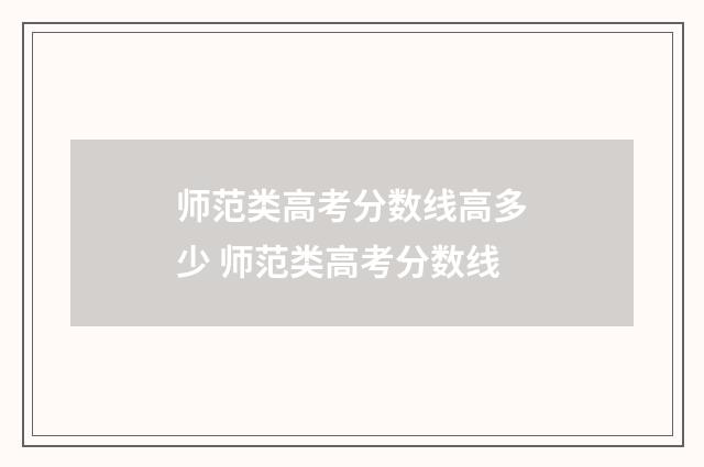 师范类高考分数线高多少 师范类高考分数线