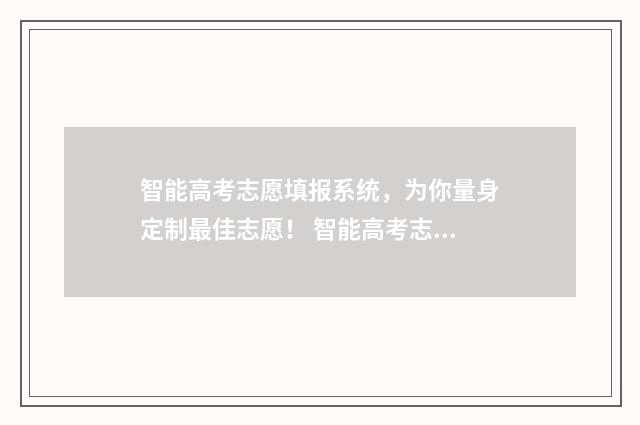 智能高考志愿填报系统，为你量身定制最佳志愿！ 智能高考志愿填报软件
