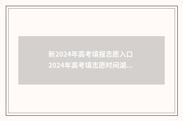 新2024年高考填报志愿入口 2024年高考填志愿时间湖南