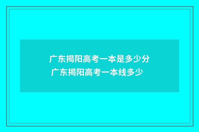 广东揭阳高考一本是多少分 广东揭阳高考一本线多少