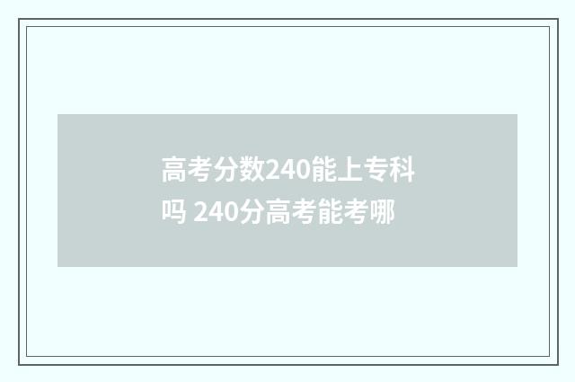 高考分数240能上专科吗 240分高考能考哪