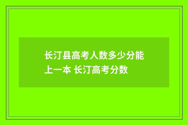 长汀县高考人数多少分能上一本 长汀高考分数