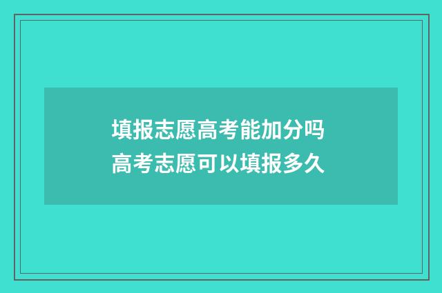 填报志愿高考能加分吗 高考志愿可以填报多久