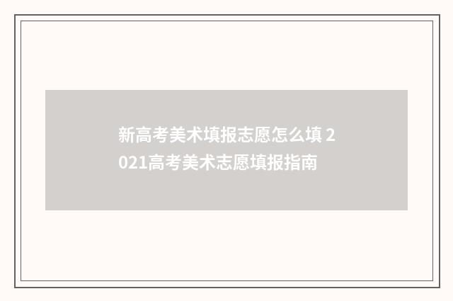 新高考美术填报志愿怎么填 2021高考美术志愿填报指南