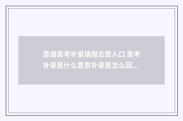 靠谱高考补录填报志愿入口 高考补录是什么意思补录是怎么回事