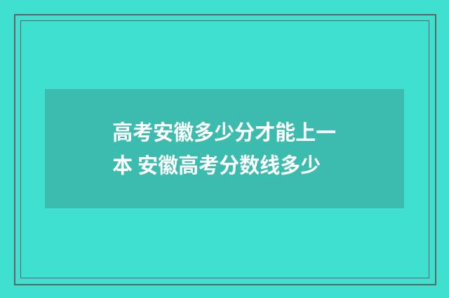 高考安徽多少分才能上一本 安徽高考分数线多少