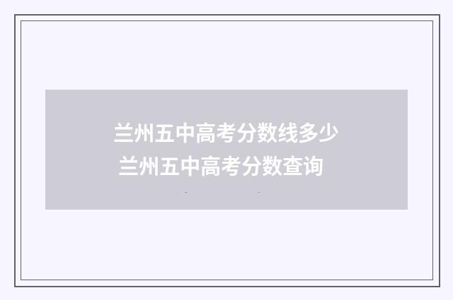 兰州五中高考分数线多少 兰州五中高考分数查询
