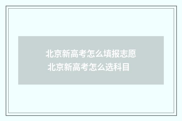 北京新高考怎么填报志愿 北京新高考怎么选科目