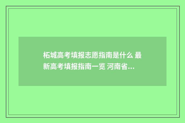 柘城高考填报志愿指南是什么 最新高考填报指南一览 河南省柘城县2021年高考成绩