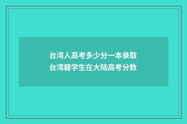 台湾人高考多少分一本录取 台湾籍学生在大陆高考分数