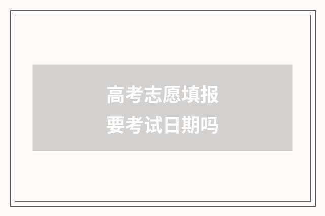 高考志愿填报要考试日期吗